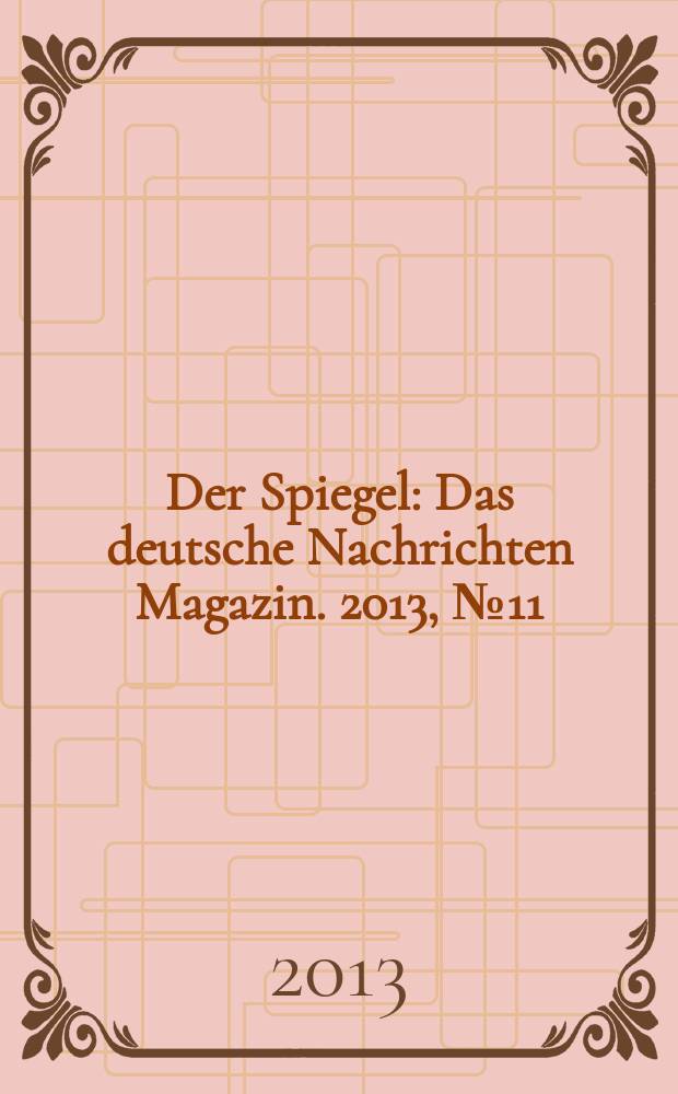 Der Spiegel : Das deutsche Nachrichten Magazin. 2013, № 11