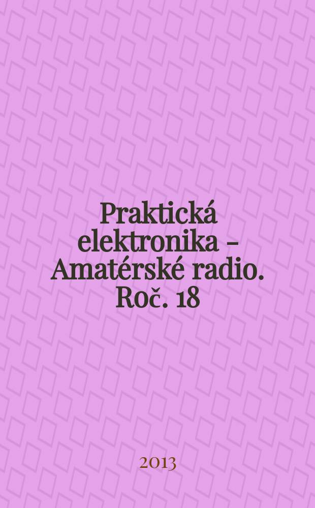 Praktická elektronika - Amatérské radio. Roč. 18 (62) 2013, № 3