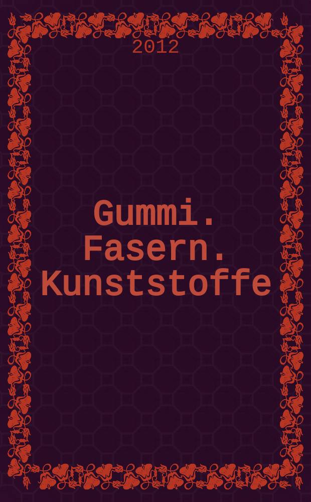 Gummi. Fasern. Kunststoffe : Intern. Fachzeitschrift für die Polymer - Verarbeitung. Jg. 65 2012, № 12