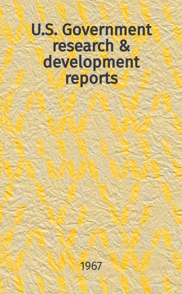 U.S. Government research & development reports : A semi-monthly abstract. journal. Vol. 67, № 18