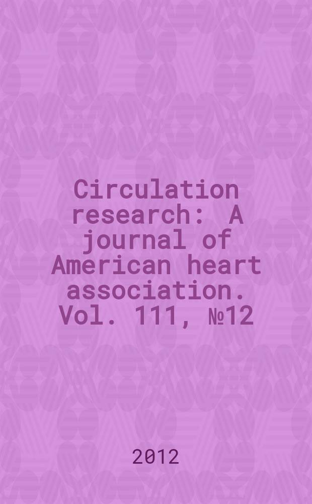 Circulation research : A journal of American heart association. Vol. 111, № 12