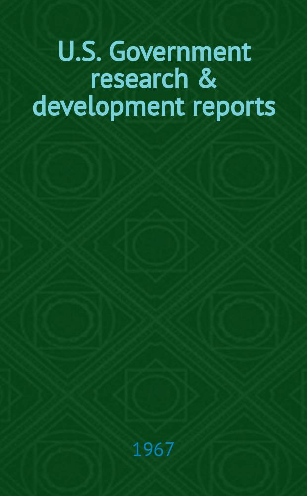U.S. Government research & development reports : A semi-monthly abstract. journal. Vol. 67, № 13