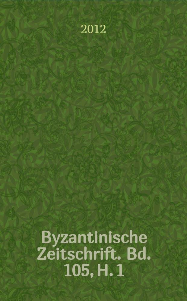 Byzantinische Zeitschrift. Bd. 105, H. 1