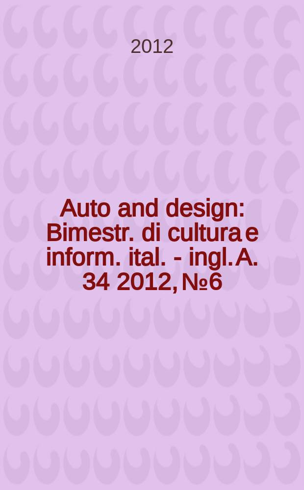 Auto and design : Bimestr. di cultura e inform. ital. - ingl. A. 34 2012, № 6