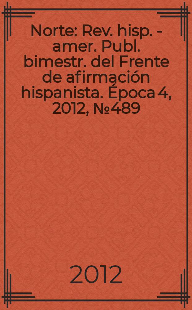 Norte : Rev. hisp. - amer. Publ. bimestr. del Frente de afirmación hispanista. Época 4, 2012, № 489/490