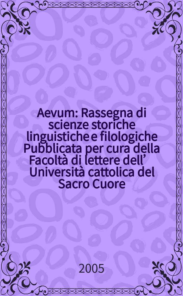 Aevum : Rassegna di scienze storiche linguistiche e filologiche Pubblicata per cura della Facoltà di lettere dell’ Università cattolica del Sacro Cuore. A.79 2005, № 3