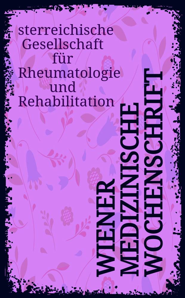 Wiener medizinische Wochenschrift : Kongressjournal. Bd. 9, H. 12 : Jahrestagung der Österreichischen Gesellschaft für Rheumatologie und Rehabilitation = Ежегодный съезд Австрийского общества ревматологии и реабилитации