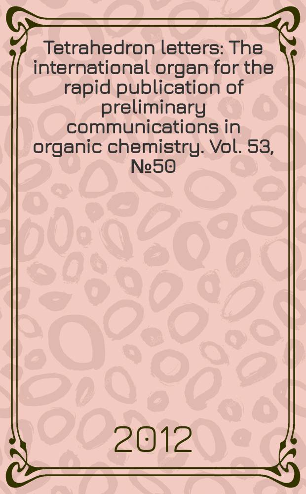 Tetrahedron letters : The international organ for the rapid publication of preliminary communications in organic chemistry. Vol. 53, № 50