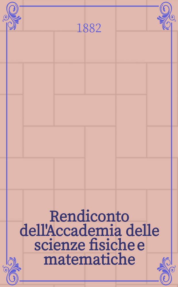 Rendiconto dell'Accademia delle scienze fisiche e matematiche (Classe della Società reale di Napoli). A. 21 1882, fasc . 10