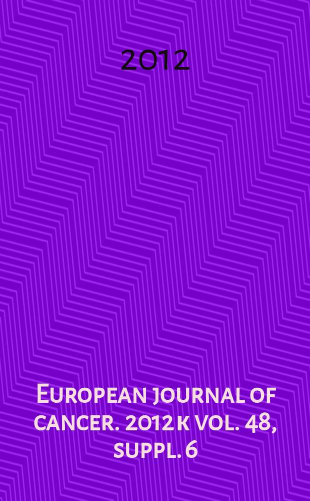 European journal of cancer. 2012 к vol. 48, suppl. 6 : 24th EORTC - NCI - AACR Symposium on molecular targets and cancer therapeutics, [6-9 November 2012, Dublin, Ireland] = 24-й симпозиум Европейской организации исследований и терапии рака, Национального института рака и Американской Ассоциации исследований рака по молекулярным мишеням и терапии рака
