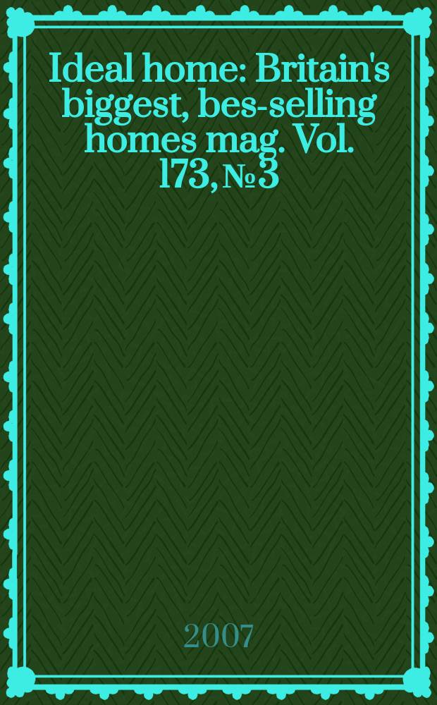 Ideal home : Britain's biggest, best- selling homes mag. Vol. 173, № 3