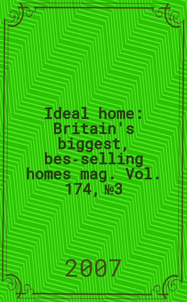 Ideal home : Britain's biggest, best- selling homes mag. Vol. 174, № 3