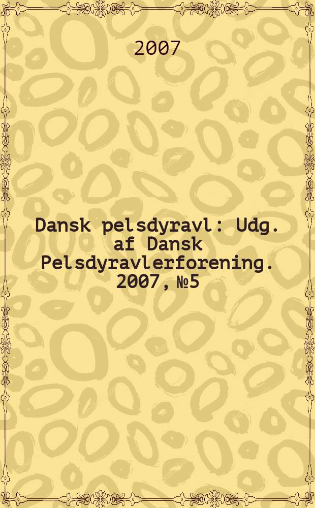 Dansk pelsdyravl : Udg. af Dansk Pelsdyravlerforening. 2007, №5