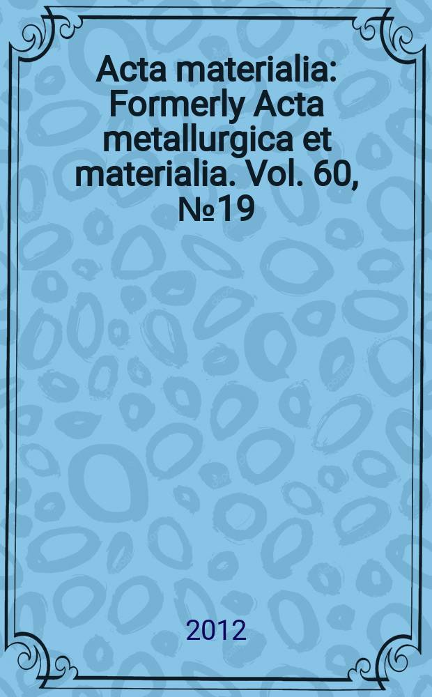 Acta materialia : Formerly Acta metallurgica et materialia. Vol. 60, № 19