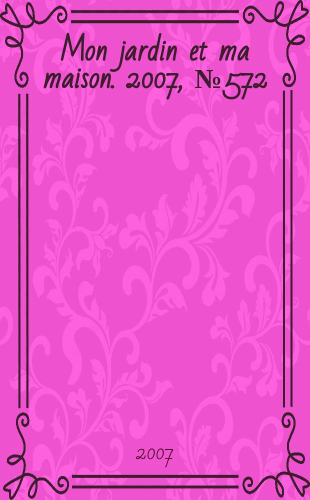 Mon jardin et ma maison. 2007, № 572