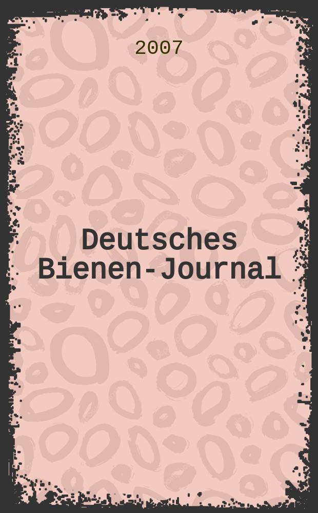 Deutsches Bienen-Journal : Forum für Wiss. u. Praxis Organ der Imkerlandesverb. Berlin etc. Jg. 15 2007, № 7