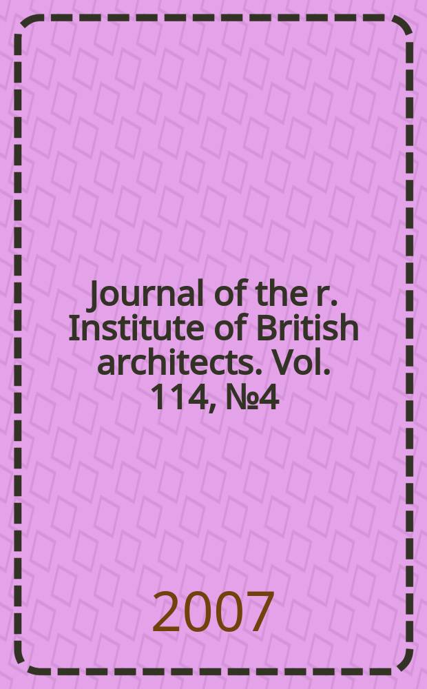 Journal of the r. Institute of British architects. Vol. 114, № 4