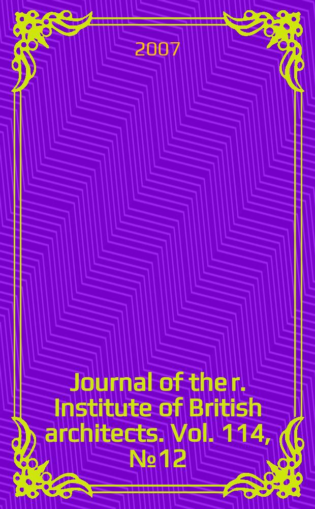 Journal of the r. Institute of British architects. Vol. 114, № 12