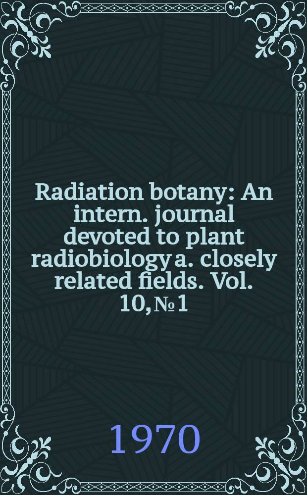 Radiation botany : An intern. journal devoted to plant radiobiology a. closely related fields. Vol. 10, № 1
