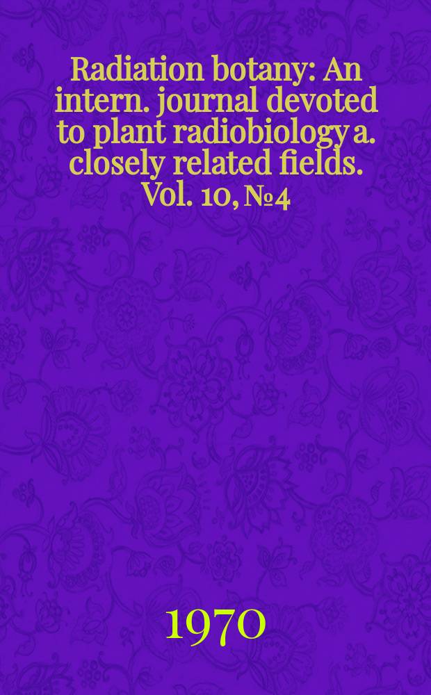 Radiation botany : An intern. journal devoted to plant radiobiology a. closely related fields. Vol. 10, № 4