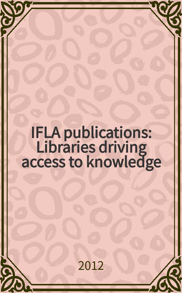 IFLA publications : Libraries driving access to knowledge = Библиотеки-это доступ к знаниям