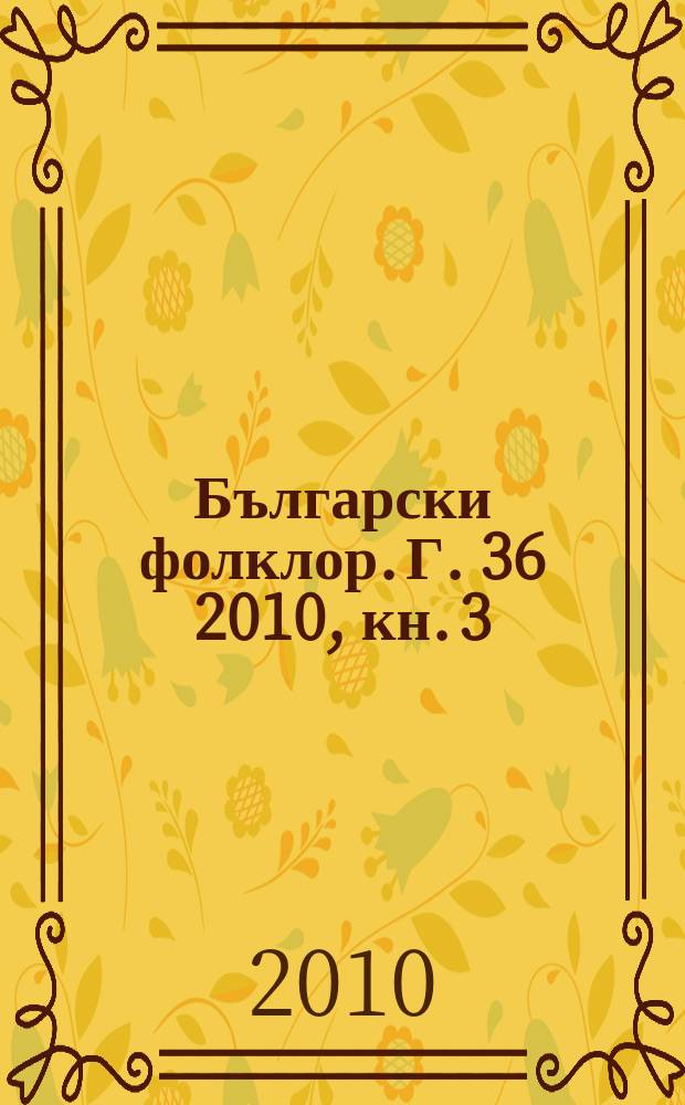 Български фолклор. Г. 36 2010, кн. 3/4 : Фолклорно наследство и дигитален архив = Фольклорное наследство и цифровой архив