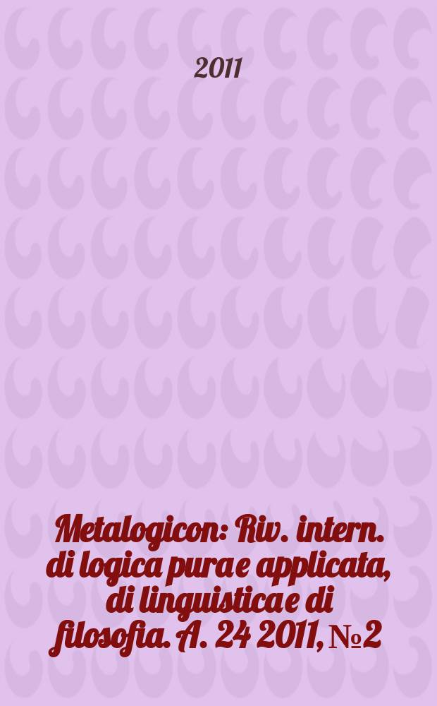 Metalogicon : Riv. intern. di logica pura e applicata, di linguistica e di filosofia. A. 24 2011, № 2