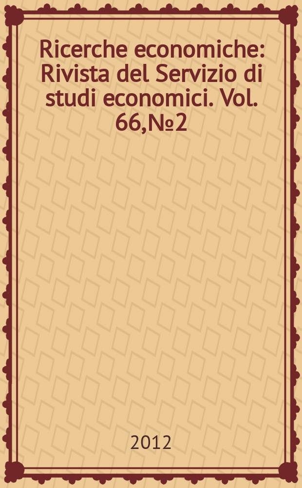 Ricerche economiche : Rivista del Servizio di studi economici. Vol. 66, № 2