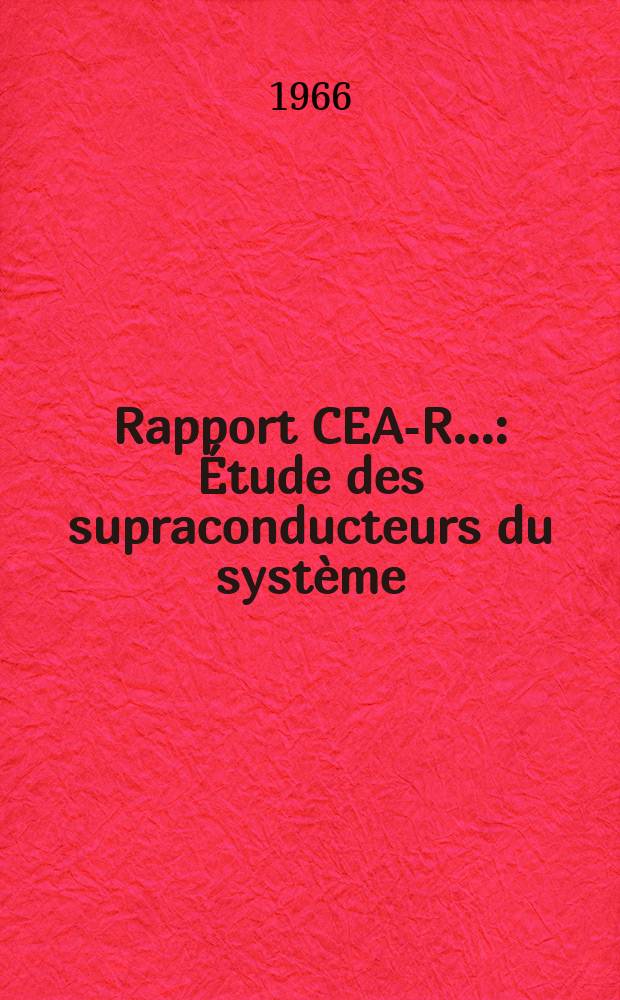 Rapport CEA-R.. : Étude des supraconducteurs du système