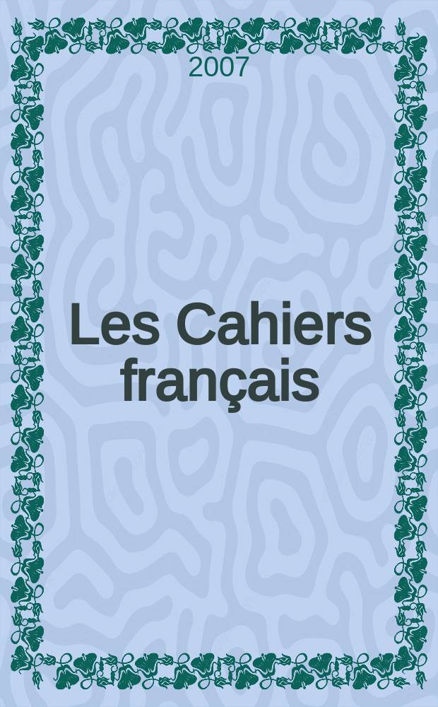 Les Cahiers français : Documents d'actualité. Revue mensuelle de l'activité politique, économique, sociale et culturelle de la France. 2007, № 340