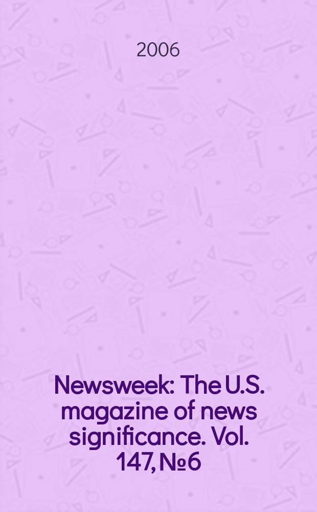 Newsweek : The U.S. magazine of news significance. Vol. 147, № 6