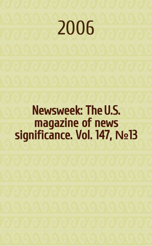 Newsweek : The U.S. magazine of news significance. Vol. 147, № 13