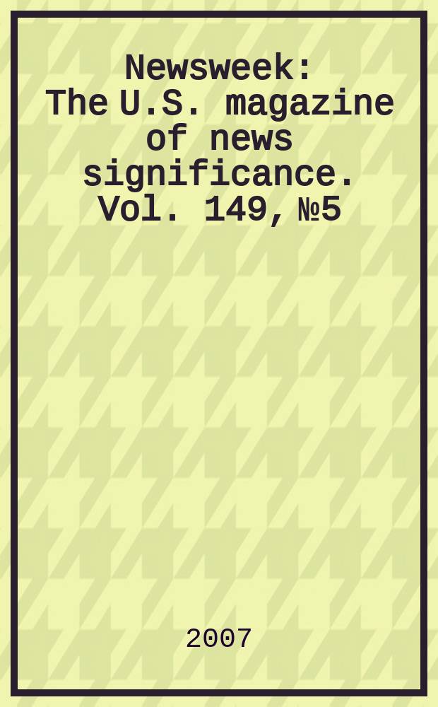Newsweek : The U.S. magazine of news significance. Vol. 149, № 5