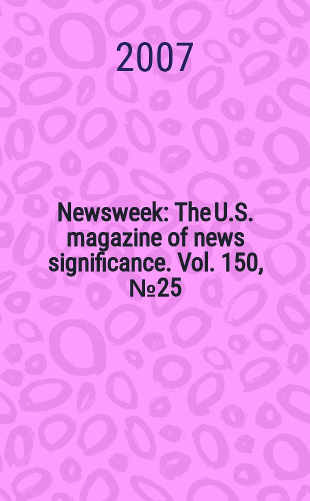 Newsweek : The U.S. magazine of news significance. Vol. 150, № 25