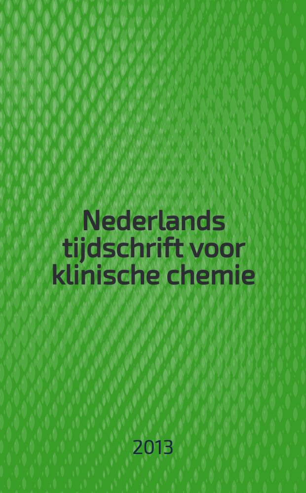 Nederlands tijdschrift voor klinische chemie : Off. tijdschr. van de Nederl. verenig. voor klinische chemie. Jg. 38 2013, № 1