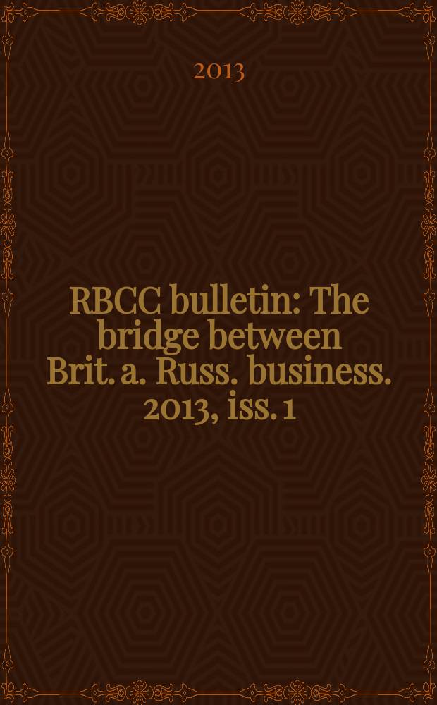 RBCC bulletin : The bridge between Brit. a. Russ. business. 2013, iss. 1