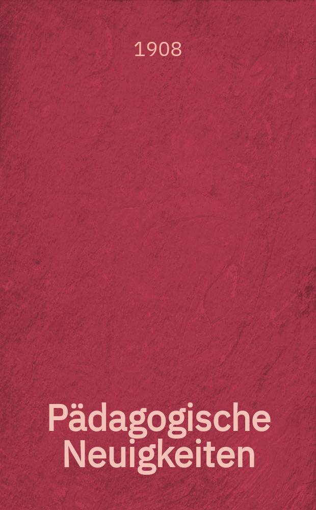 Pädagogische Neuigkeiten : Ratgeber und Wegweiser auf den Gebieten der Lehr-und Lehrnmittel , der Erziehung u. des Unterrichts für Schule u. Haus. Jg. 2 1908, № 4