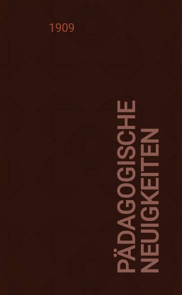 Pädagogische Neuigkeiten : Ratgeber und Wegweiser auf den Gebieten der Lehr-und Lehrnmittel , der Erziehung u. des Unterrichts für Schule u. Haus. Jg. 3 1909, № 4