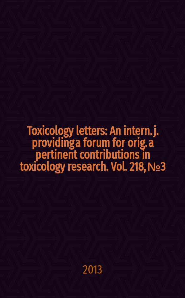 Toxicology letters : An intern. j. providing a forum for orig. a pertinent contributions in toxicology research. Vol. 218, № 3