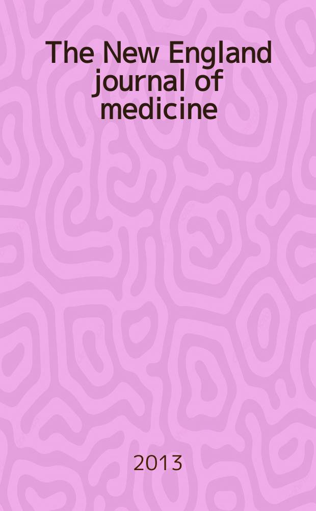 The New England journal of medicine : Formerly the Boston medical a. surgical journal. Vol. 368, № 18