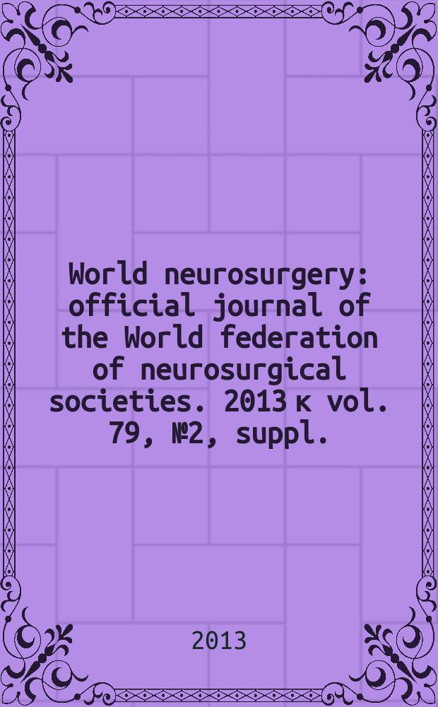 World neurosurgery : official journal of the World federation of neurosurgical societies. 2013 к vol. 79, № 2, suppl. : Neuroendoscopy = Нейроэндоскопия.