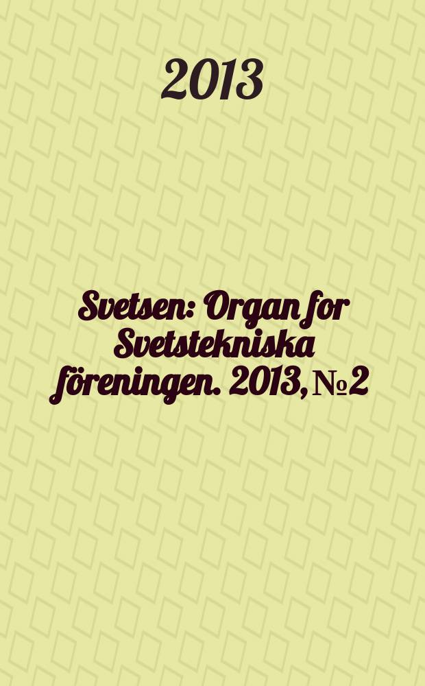 Svetsen : Organ for Svetstekniska föreningen. 2013, № 2