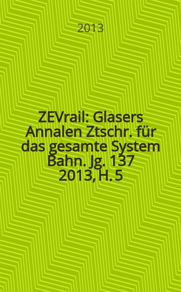 ZEVrail : Glasers Annalen Ztschr. für das gesamte System Bahn. Jg. 137 2013, H. 5