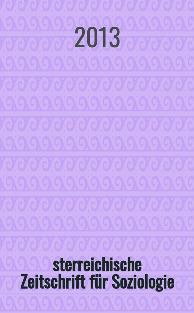 Österreichische Zeitschrift für Soziologie : ÖZS. Jg. 38 2013, H. 1