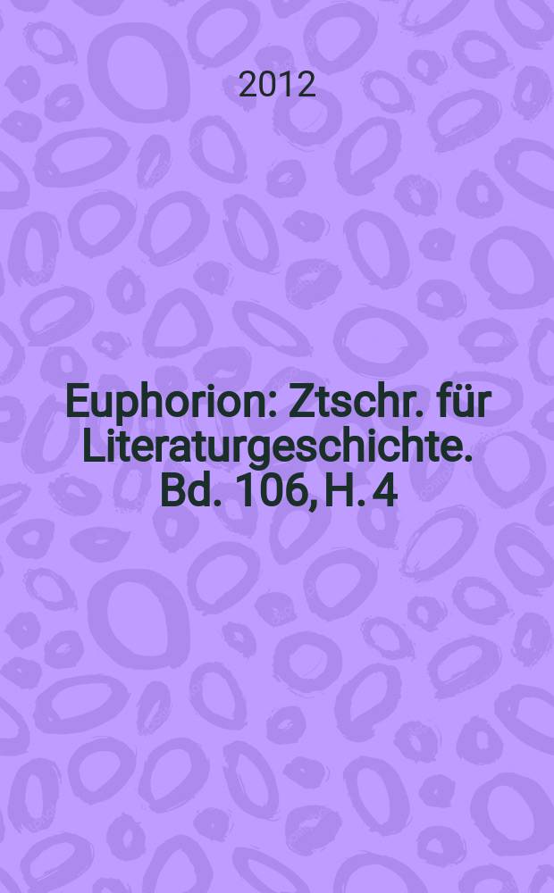 Euphorion : Ztschr. für Literaturgeschichte. Bd. 106, H. 4