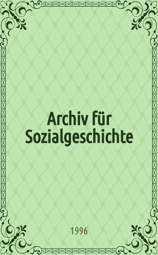 Archiv für Sozialgeschichte : Jahrbuch der Friedrich - Ebert - Stiftung. Bd. 36