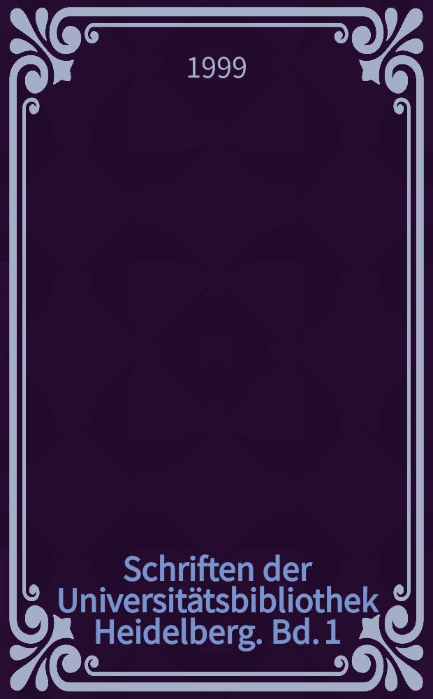 Schriften der Universitätsbibliothek Heidelberg. Bd. 1 : Kostbarkeiten gesammelter Geschichte