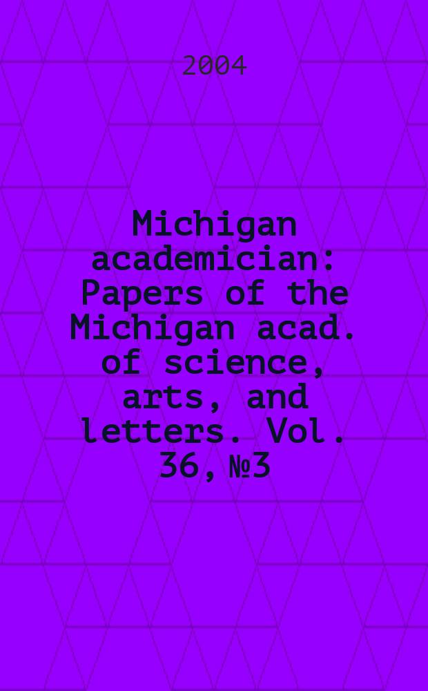 Michigan academician : Papers of the Michigan acad. of science, arts, and letters. Vol. 36, № 3