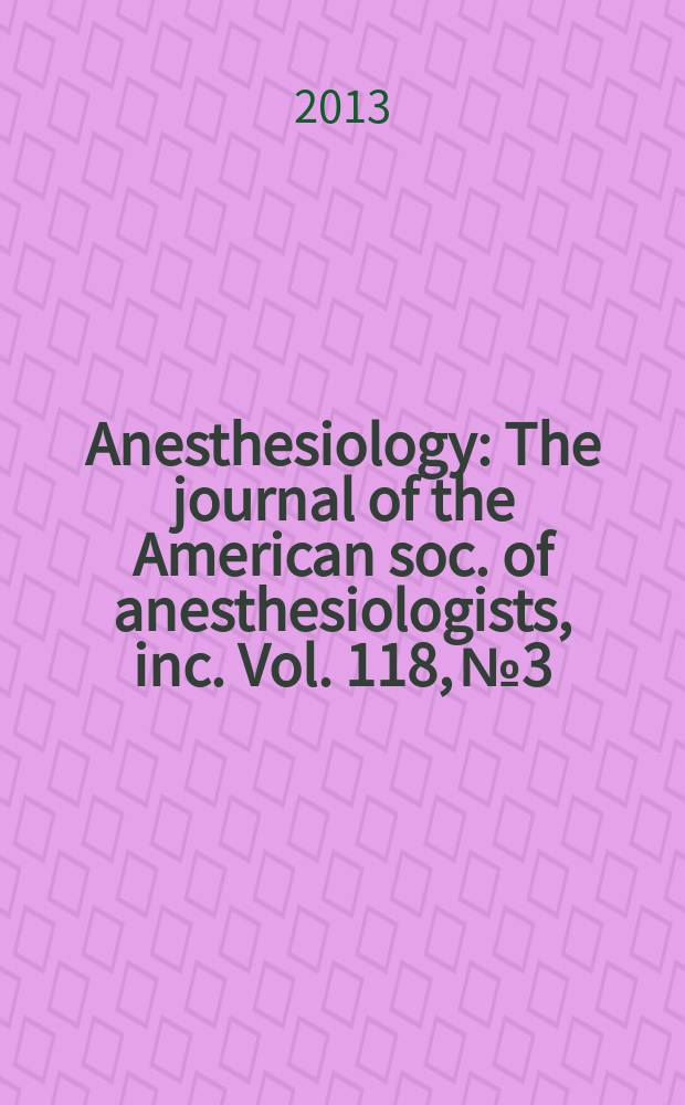 Anesthesiology : The journal of the American soc. of anesthesiologists, inc. Vol. 118, № 3