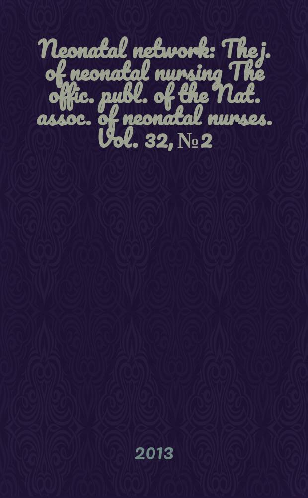 Neonatal network : The j. of neonatal nursing The offic. publ. of the Nat. assoc. of neonatal nurses. Vol. 32, № 2